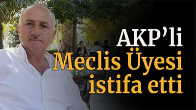 AKP’li Meclis Üyesi istifa etti